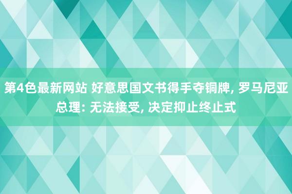 第4色最新网站 好意思国文书得手夺铜牌， 罗马尼亚总理: 无法接受， 决定抑止终止式